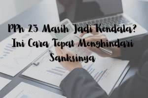 PPh 23 Masih Jadi Kendala? Ini Cara Tepat Menghindari Sanksinya_Dokumen Istimewa