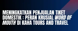 Meningkatkan Penjualan Tiket Domestik: Peran Krusial Word of Mouth di KAHA Tours and Travel_Dokumen Istimewa